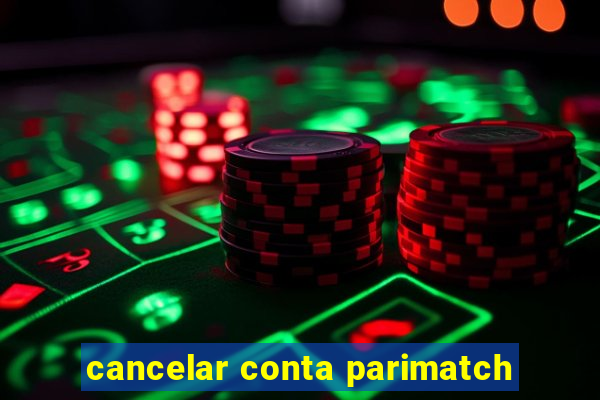 cancelar conta parimatch